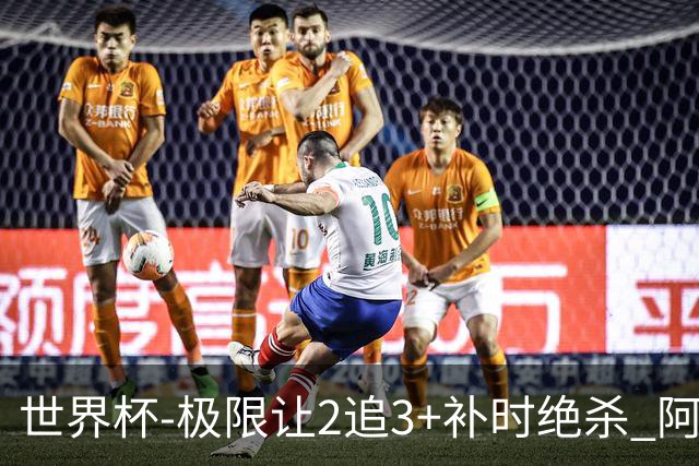 世界杯-极限让2追3+补时绝杀 阿根廷3-2逆转埃及进8强