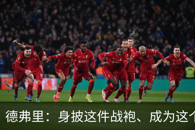 德弗里：身披这件战袍、成为这个伟大大家庭的一员是我莫大的荣幸