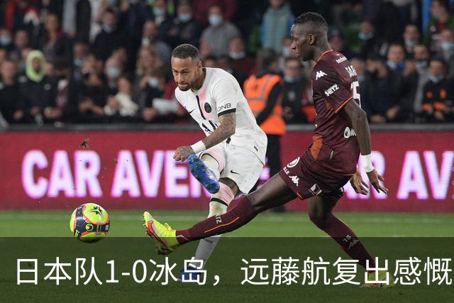 日本队1-0冰岛，远藤航复出感慨：这场胜利意义非凡！