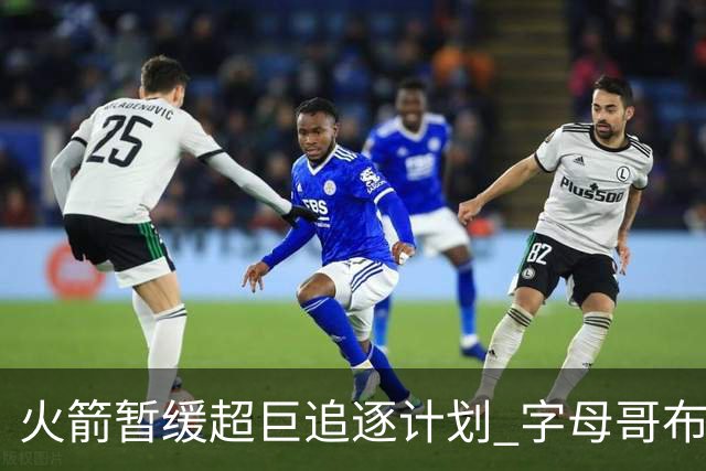火箭暂缓超巨追逐计划 字母哥布朗交易不划算？