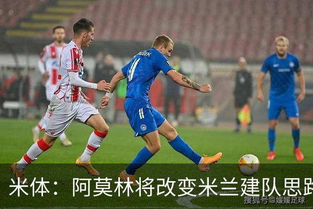 米体：阿莫林将改变米兰建队思路，但总监没到位 他缺少工作搭档