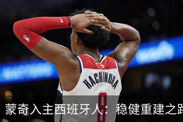 蒙奇入主西班牙人：稳健重建之路开启