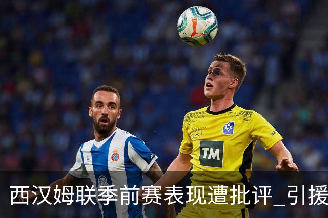 西汉姆联季前赛表现遭批评 引援不足恐难应对英冠