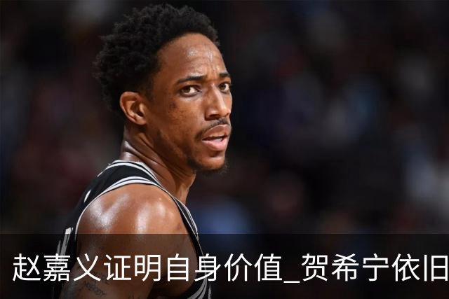 赵嘉义证明自身价值 贺希宁依旧进攻稳定 庞峥麟整体表现还算合格